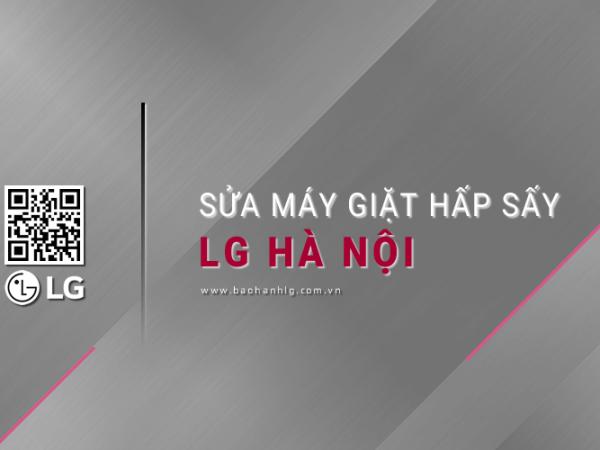 Sửa chữa máy giặt hấp sấy LG tại Hà Nội: 6 Trạm dịch vụ chính thức
