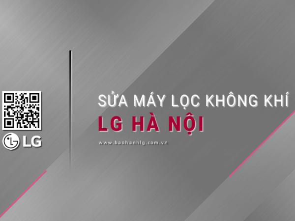 Sửa máy lọc không khí LG tại Hà Nội: 6 Địa chỉ tiếp nhận & hỗ trợ